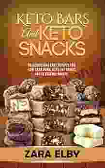 Keto Bars And Keto Snacks: Delicious And Easy Recipes For Low Carb Bars Keto Fat Bombs And Ketogenic Bread