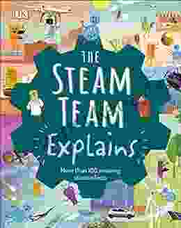 The STEAM Team Explains: More Than 100 Amazing Science Facts