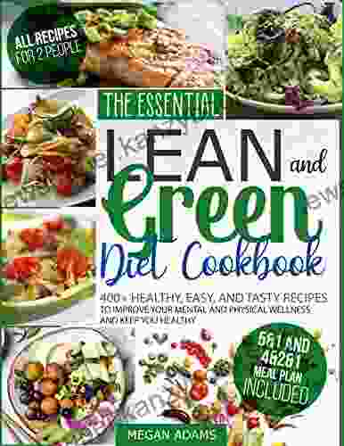 The Essential Lean And Green Diet Cookbook 2024: 400+ Healthy Easy And Tasty Recipes To Improve Your Mental And Physical Wellness And Keep You Healthy Includes Air Fryer Recipes