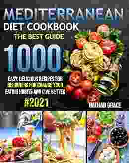 Mediterranean Diet Cookbook: The Best Guide 1000 Easy Delicious Recipes For Beginners For Change Your Eating Habits And Live Better #2024