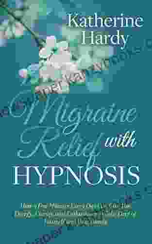 Migraine Relief With Hypnosis: How A Few Minutes Every Day Can Give You Energy Clarity And Enthusiasm To Take Care Of Yourself And Your Family