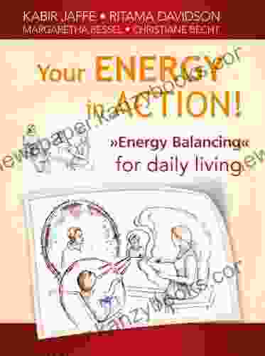 Your Energy In Action Energy Balancing For Daily Living: Energy Is The Key To Everything