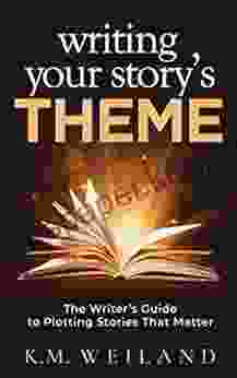 Writing Your Story s Theme: The Writer s Guide to Plotting Stories That Matter (Helping Writers Become Authors 9)