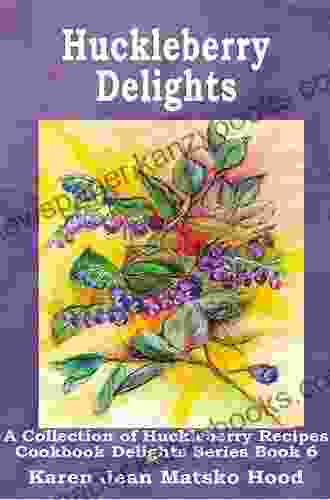 Huckleberry Delights Cookbook: A Collection Of Huckleberry Recipes (Cookbook Delights)