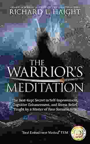 The Warrior S Meditation: The Best Kept Secret In Self Improvement Cognitive Enhancement And Stress Relief Taught By A Master Of Four Samurai Arts (Total Embodiment Method TEM)