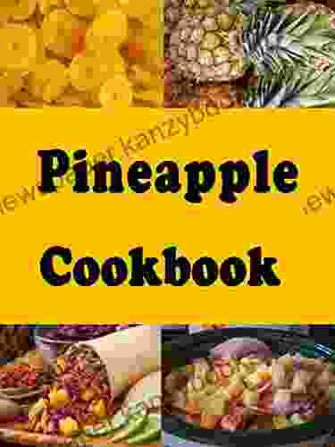 Pineapple Cookbook: Pineapple Upside Down Cake Grilled Pineapple Pineapple Ham And Many More Pineapple Recipes (Fruit Cookbook 5)