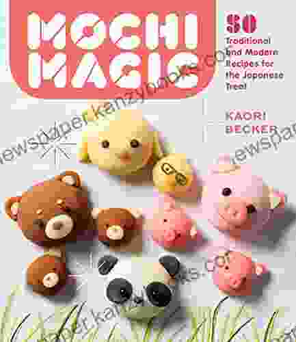 Mochi Magic: 50 Traditional And Modern Recipes For The Japanese Treat