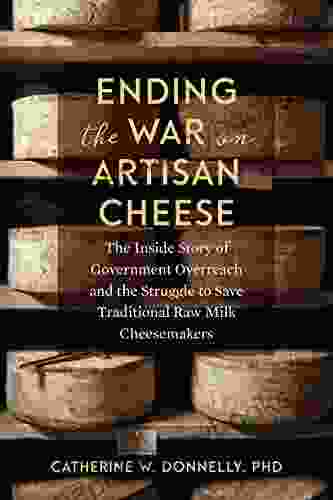 Ending The War On Artisan Cheese: The Inside Story Of Government Overreach And The Struggle To Save Traditional Raw Milk Cheesemakers