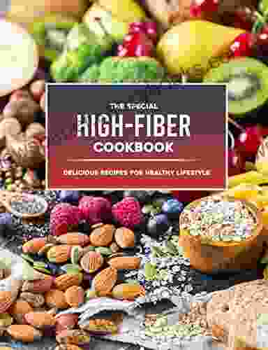 The Special High Fiber Cookbook: Delicious Recipes For Healthy Lifestyle