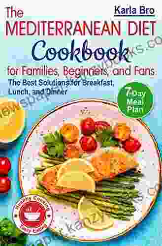 The Mediterranean Diet Cookbook For Families Beginners And Fans: The Best Solutions For Breakfast Lunch And Dinner 7 Day Meal Plan Healthy Cooking Tasty Eating