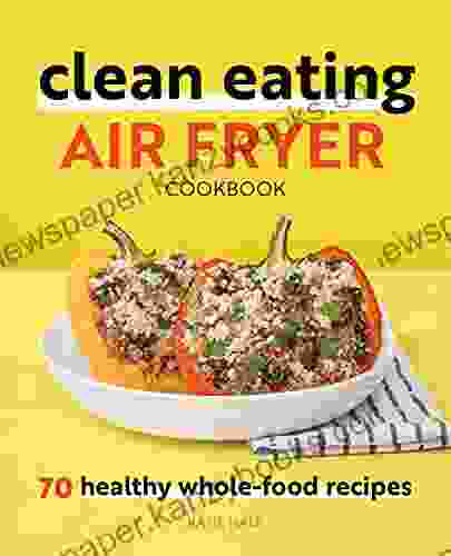 Clean Eating Air Fryer Cookbook: 70 Healthy Whole Food Recipes