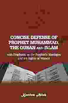 Concise Defense Of Prophet Muhammad The Quran And Islam: With Emphasis On The Prophet S Marriages And The Rights Of Women (The Of The Advent Of Christ 7)