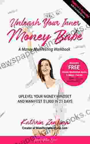 Unleash Your Inner Money Babe: Uplevel Your Money Mindset and Manifest $1 000 In 21 Days