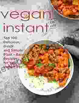 Vegan In An Instant Top 100 Delicious Quick and Simple Plant Based Recipes For Your Instant Pot