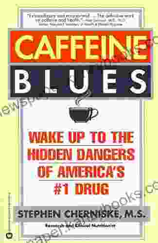 Caffeine Blues: Wake Up To The Hidden Dangers Of America S #1 Drug