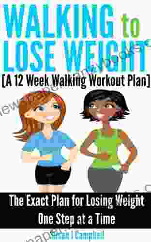 Walking To Lose Weight A 12 Week Walking Workout Plan The Exact Plan For Losing Weight One Step At A Time