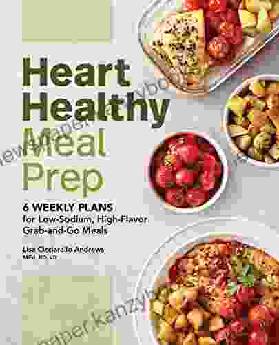 Heart Healthy Meal Prep: 6 Weekly Plans For Low Sodium High Flavor Grab And Go Meals