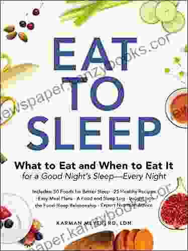 Eat To Sleep: What To Eat And When To Eat It For A Good Night S Sleep Every Night