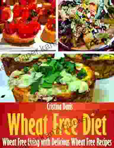 Wheat Free Diet: Wheat Free Living With Delicious Wheat Free Recipes