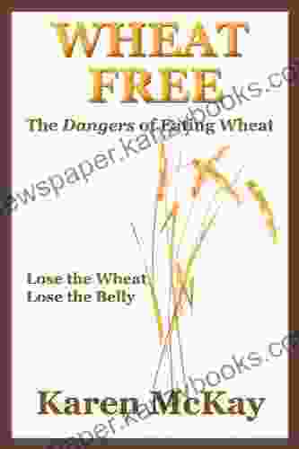 Wheat Free: The Dangers Of Eating Wheat