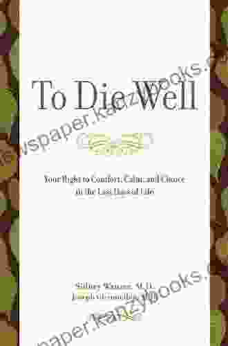 To Die Well: Your Right To Comfort Calm And Choice In The Last Days Of Life